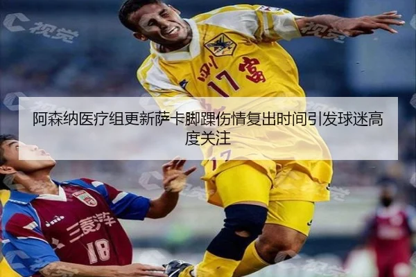阿森纳医疗组更新萨卡脚踝伤情复出时间引发球迷高度关注 | kaiyun