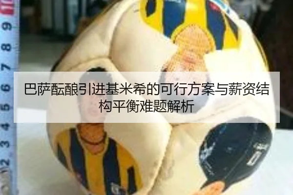 巴萨酝酿引进基米希的可行方案与薪资结构平衡难题解析 - kaiyun
