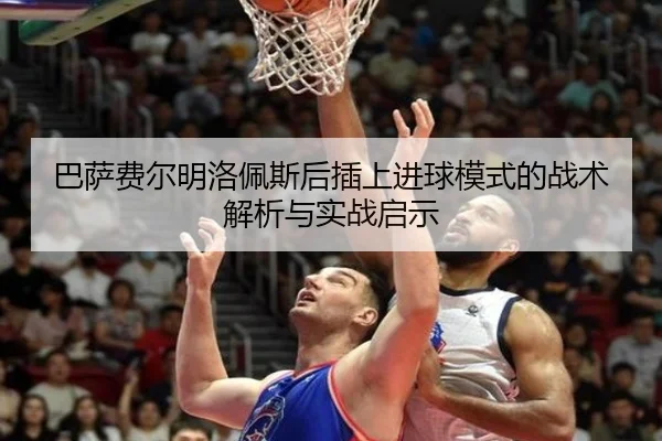 巴萨费尔明洛佩斯后插上进球模式的战术解析与实战启示 - kaiyun