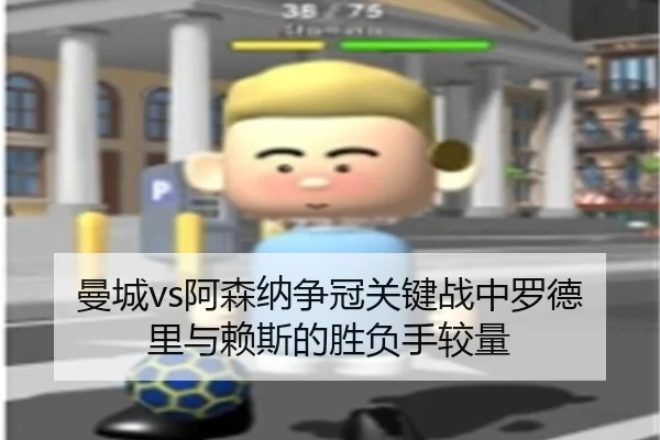 曼城vs阿森纳争冠关键战中罗德里与赖斯的胜负手较量 - kaiyun